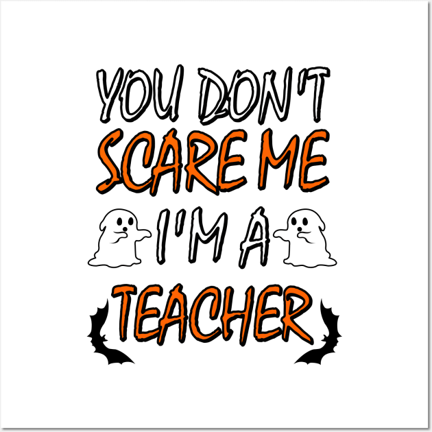 You Dont Scare Me Im A Teacher Funny Halloween Teaching Teacher Costume Wall Art by ChrisWilson